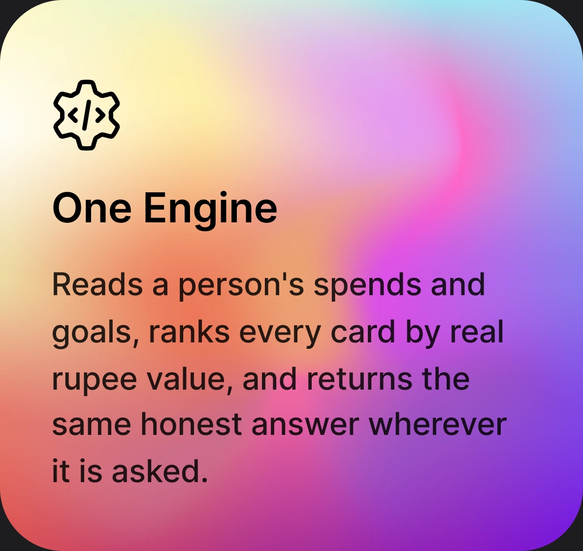 One Engine — reads a person's spends and goals, ranks every card by real rupee value, and returns the same honest answer wherever it is asked.